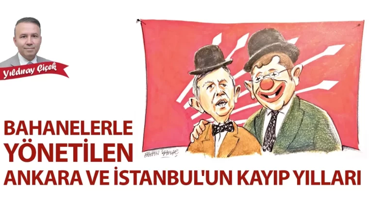 Bahanelerle yönetilen Ankara ve İstanbul'un kayıp yılları