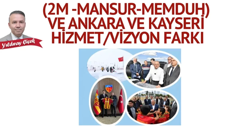 (2M -Mansur-Memduh) ve Ankara ve Kayseri hizmet/vizyon farkı