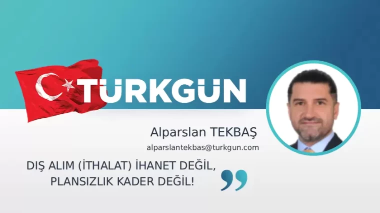 Dış alım (ithalat) ihanet değil, plansızlık kader değil!