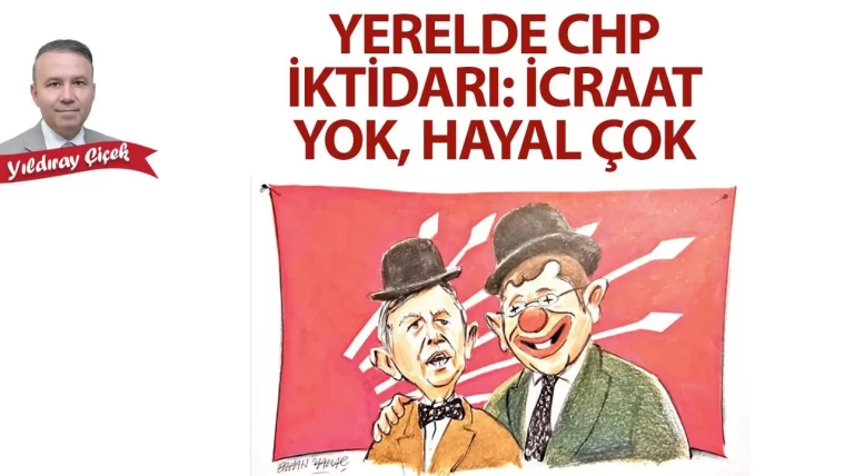 Yerelde CHP iktidarı: İcraat yok, hayal çok