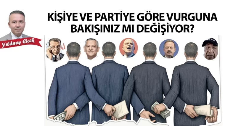 Kişiye ve partiye göre vurguna bakışınız mı değişiyor?