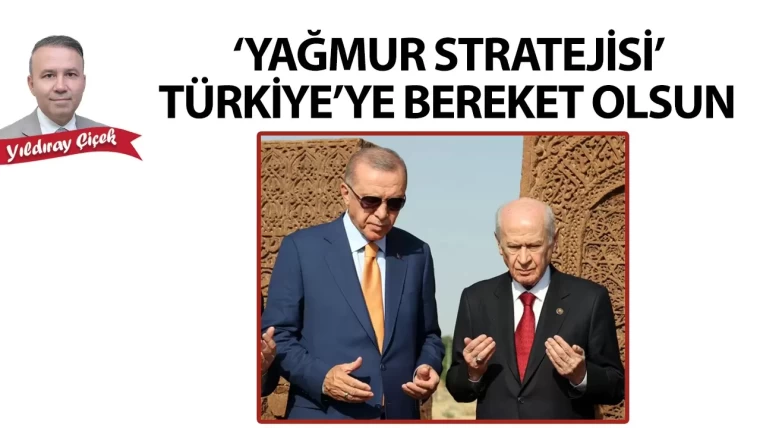 “Yağmur stratejisi” Türkiye’ye bereket olsun