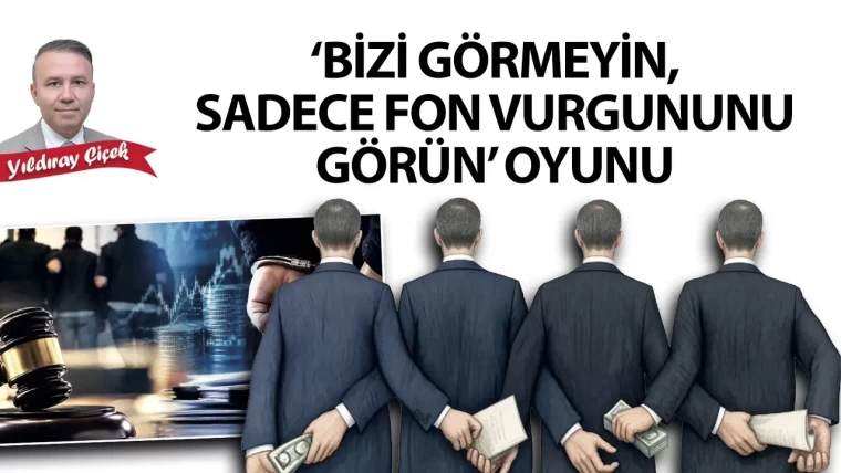 “Bizi görmeyin, sadece fon vurgununu görün” oyunu