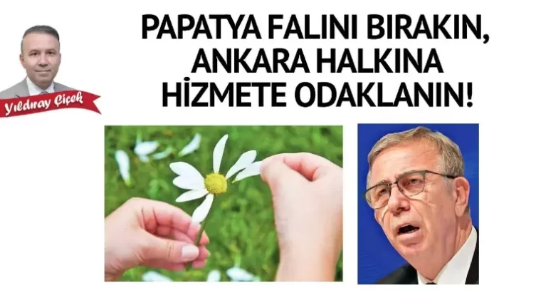 Papatya falını bırakın, Ankara halkına hizmete odaklanın!