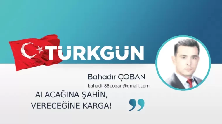 Alacağına şahin, vereceğine karga!
