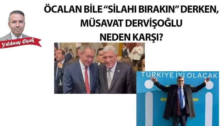 Öcalan bile “silahı bırakın” derken, Müsavat Dervişoğlu neden karşı?