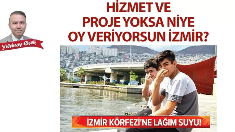 Hizmet ve proje yoksa niye oy veriyorsun İzmir?