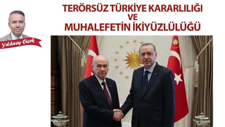 Terörsüz Türkiye kararlılığı ve muhalefetin ikiyüzlülüğü