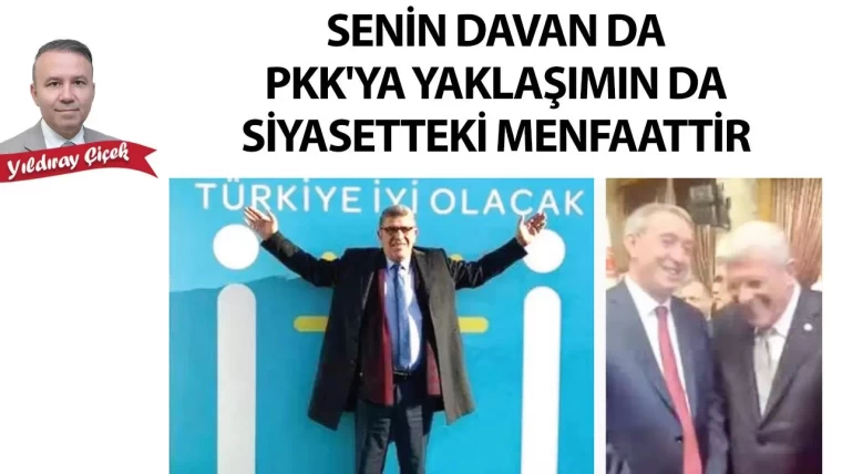 Senin davan da PKK'ya yaklaşımın da siyasetteki menfaattir