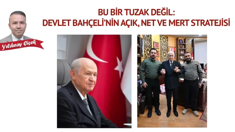 Bu bir tuzak değil: Devlet Bahçeli'nin açık, net ve mert stratejisi