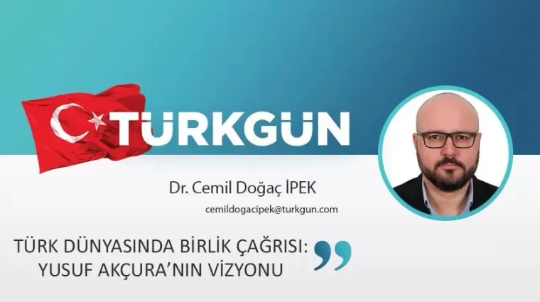 Türk Dünyasında Birlik Çağrısı: Yusuf Akçura’nın Vizyonu