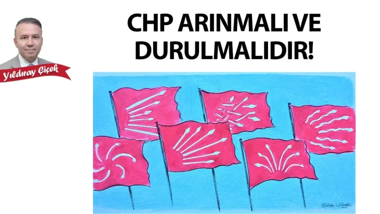 CHP arınmalı ve durulmalıdır!