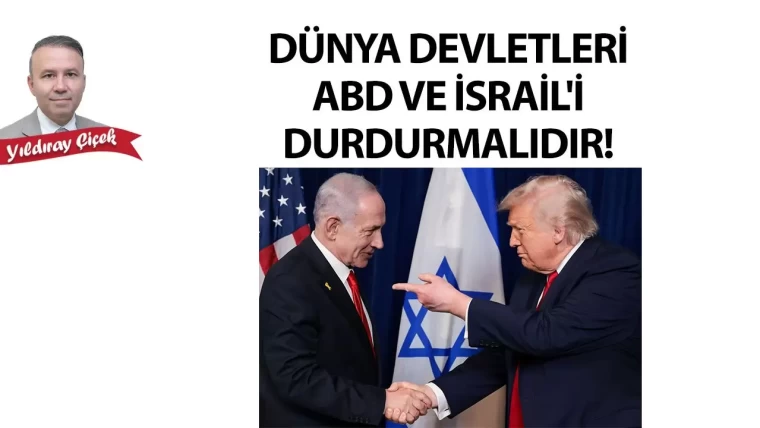Dünya devletleri ABD ve İsrail'i durdurmalıdır!