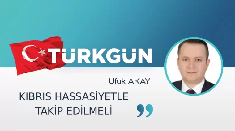 Kıbrıs hassasiyetle takip edilmeli