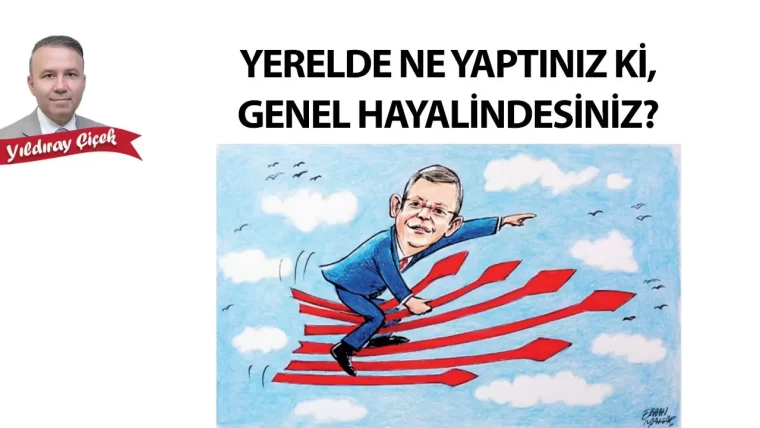 Yerelde ne yaptınız ki, genel hayalindesiniz?