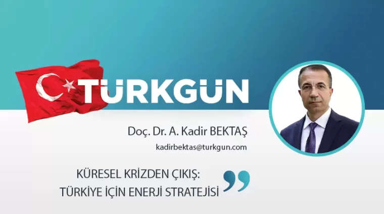 Küresel krizden çıkış: Türkiye için enerji stratejisi
