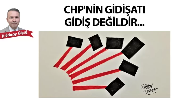 CHP'nin gidişatı gidiş değildir...