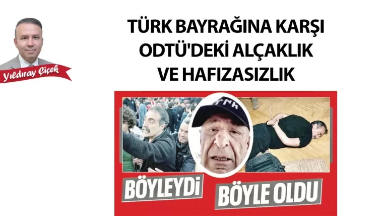 Türk bayrağına karşı ODTÜ'deki alçaklık ve hafızasızlık