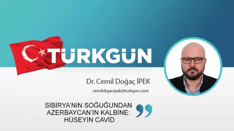 Sibirya’nın soğuğundan Azerbaycan’ın kalbine: Hüseyin Cavid