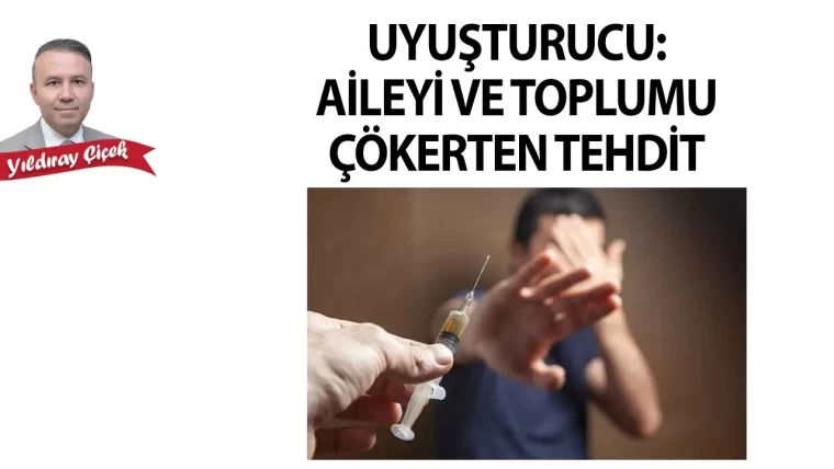 Uyuşturucu: Aileyi ve toplumu çökerten tehdit