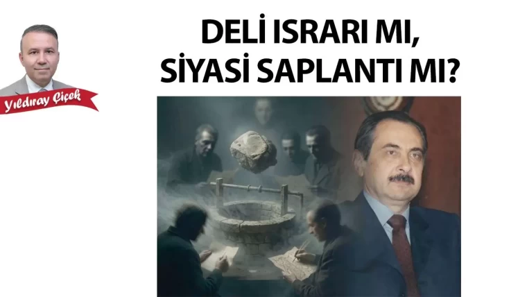 Deli ısrarı mı, siyasi saplantı mı?