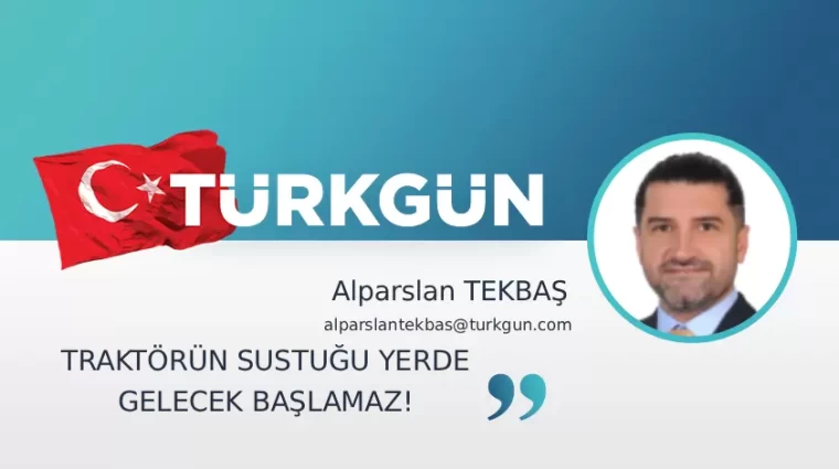 Traktörün sustuğu yerde gelecek başlamaz!