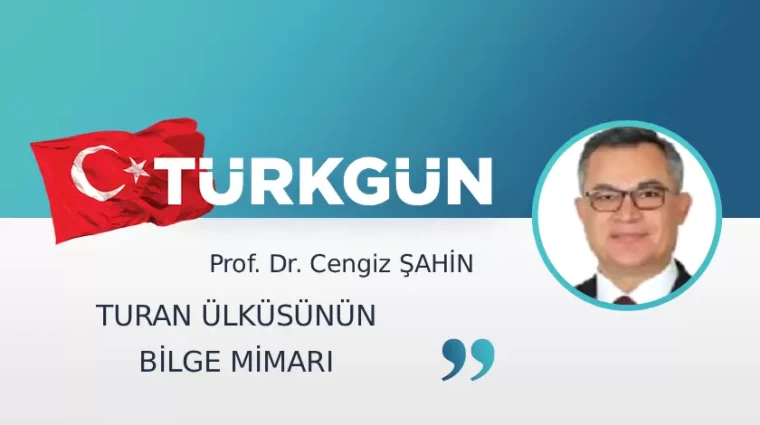 Turan Ülküsünün Bilge Mimarı