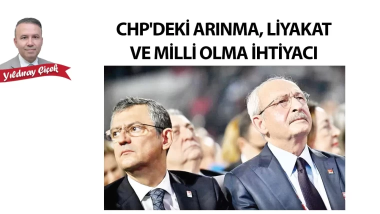 CHP'deki arınma, liyakat ve millli olma ihtiyacı