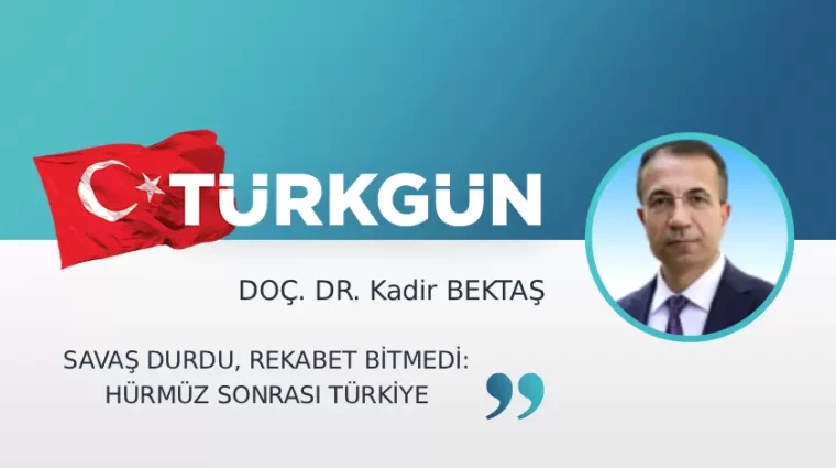 Savaş durdu, rekabet bitmedi: Hürmüz sonrası Türkiye