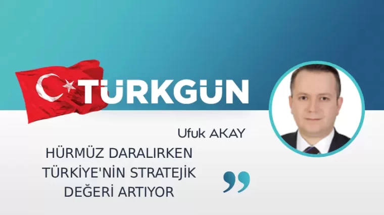 Hürmüz daralırken Türkiye'nin stratejik değeri artıyor