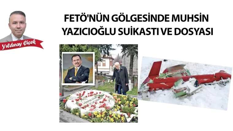 FETÖ'nün gölgesinde Muhsin Yazıcıoğlu suikastı ve dosyası
