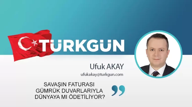 Savaşın faturası gümrük duvarlarıyla dünyaya mı ödetiliyor?