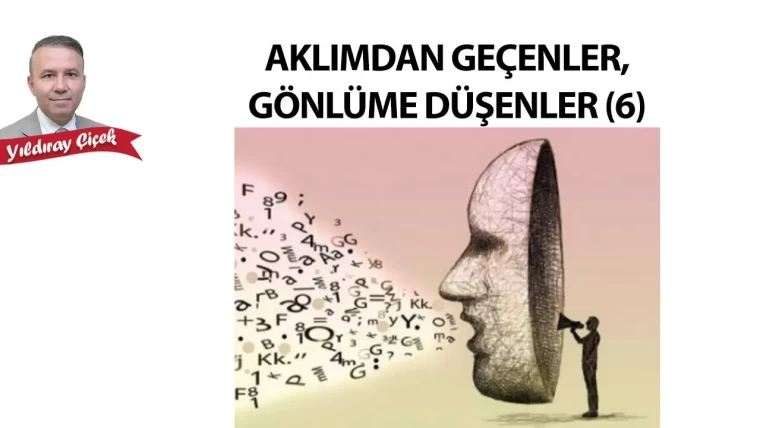 Aklımdan geçenler gönlüme düşenler (6)
