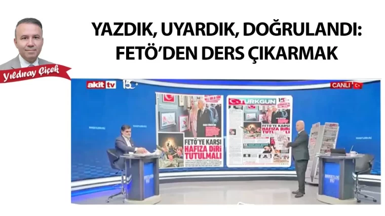 Yazdık, uyardık, doğrulandı: FETÖ'den ders çıkarmak