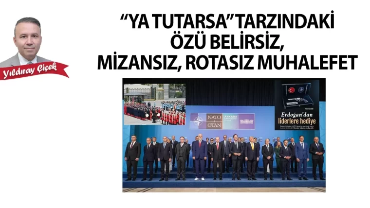 “Ya tutarsa” tarzındaki  özü belirsiz, mizansız, rotasız muhalefet