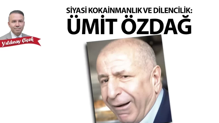 Siyasi kokainmanlık ve dilencilik: Ümit Özdağ