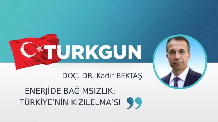 Enerjide bağımsızlık: Türkiye'nin Kızılelma'sı