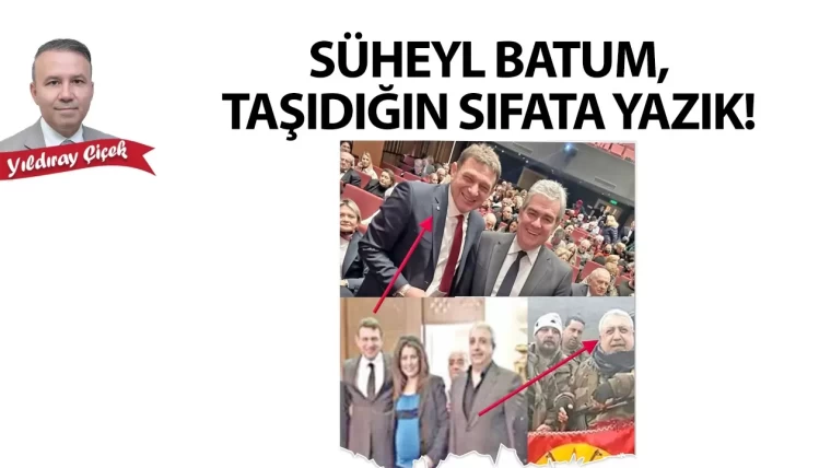 Süheyl Batum, taşıdığın sıfata yazık!