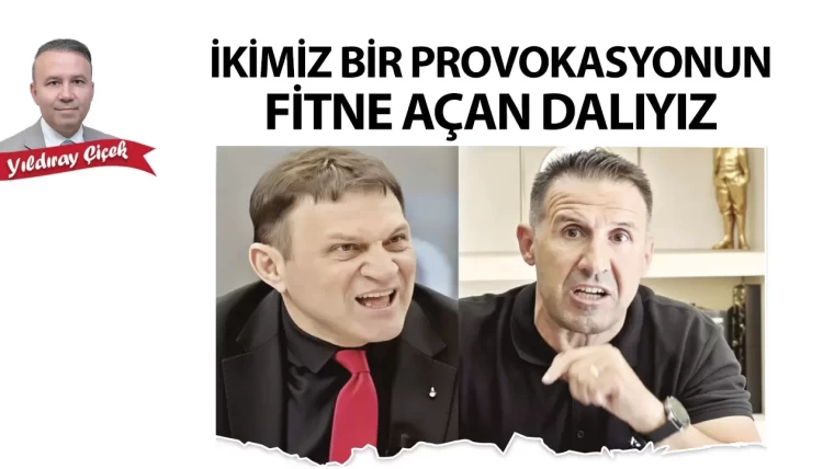İkimiz bir provokasyonun fitne açan dalıyız