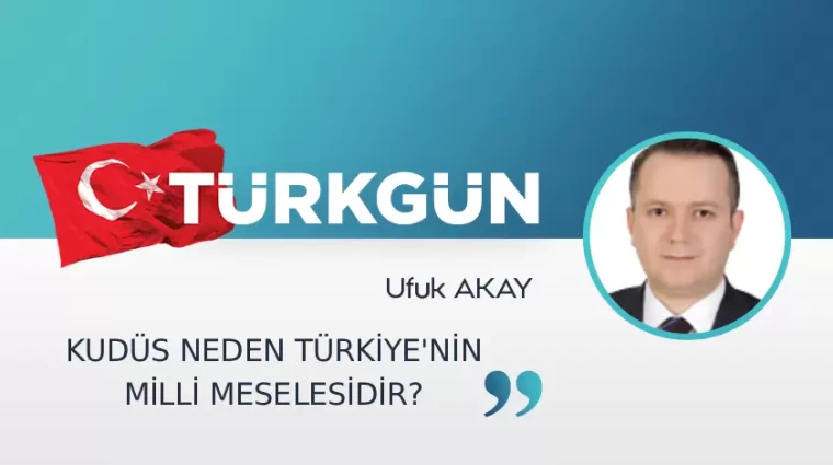 Kudüs neden Türkiye'nin milli meselesidir?