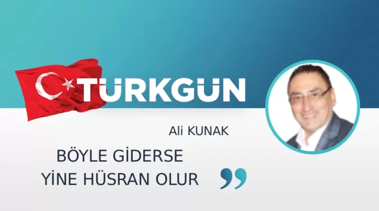 Böyle giderse yine hüsran olur