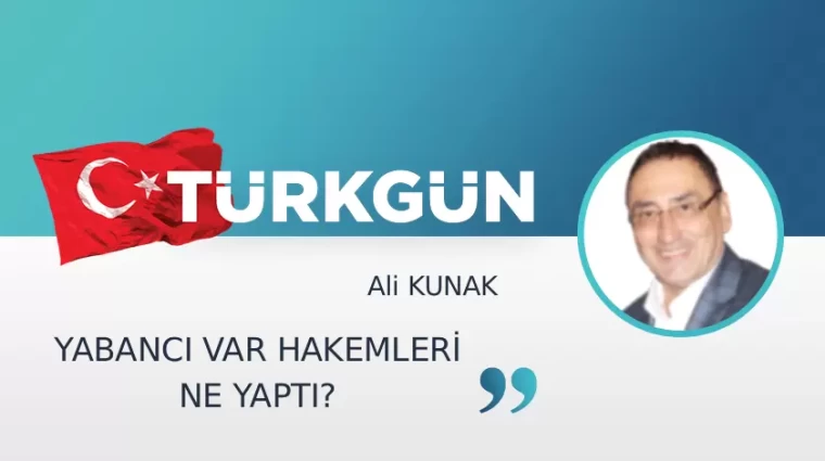 Yabancı VAR hakemleri ne yaptı?