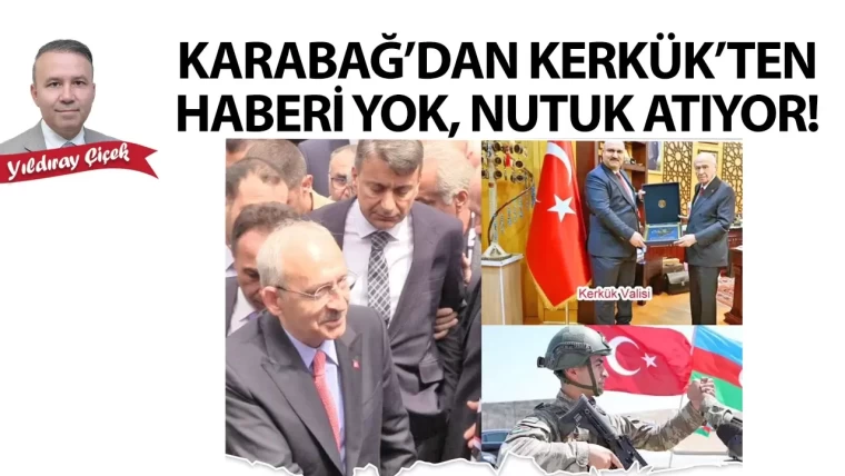 Karabağ'dan, Kerkük'ten haberi yok, nutuk atıyor!