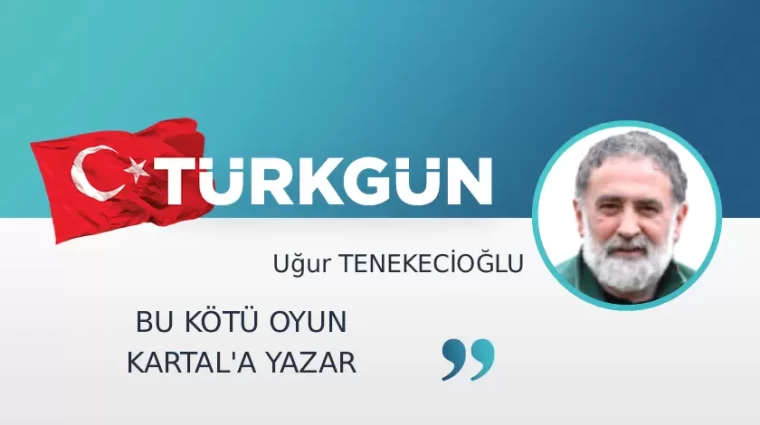 Bu kötü oyun Kartal’a yazar