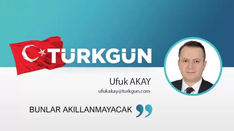 Bunlar akıllanmayacak