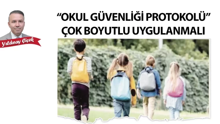 “Okul Güvenliği Protokolü” çok boyutlu uygulanmalı