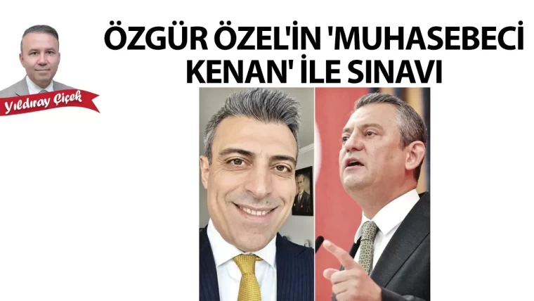 Özgür Özel’in “Muhasebeci Kenan” ile sınavı