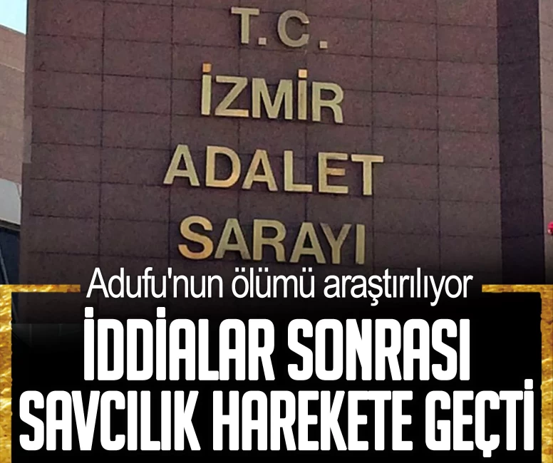 İddialar sonrası savcılık harekete geçti! Adufu'nun ölümüyle ilgili soruşturma başlatıldı