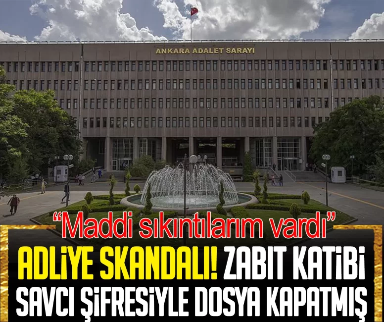 Adliye skandalı! Zabıt katibi savcı şifresiyle dosya kapatmış: “Maddi sıkıntılarım vardı”