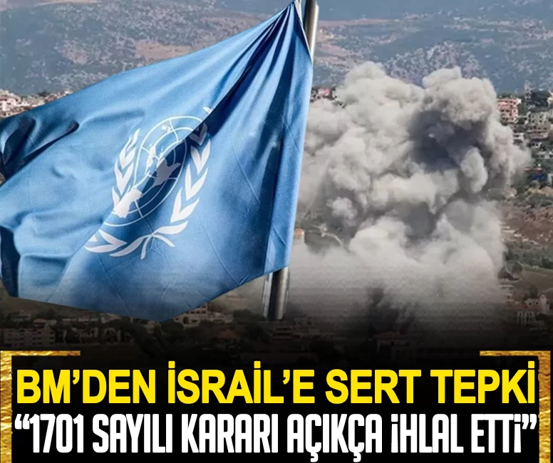 BM’den İsrail’e sert tepki: 1701 sayılı kararı açıkça ihlal etti